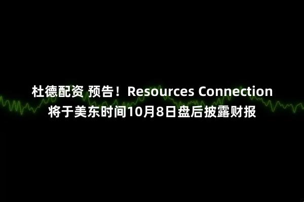 杜德配资 预告！Resources Connection将于美东时间10月8日盘后披露财报
